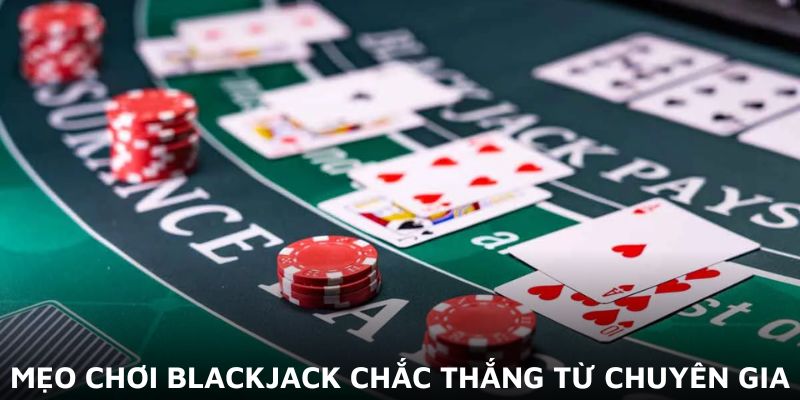 Mẹo chơi blackjack chắc thắng từ chuyên gia