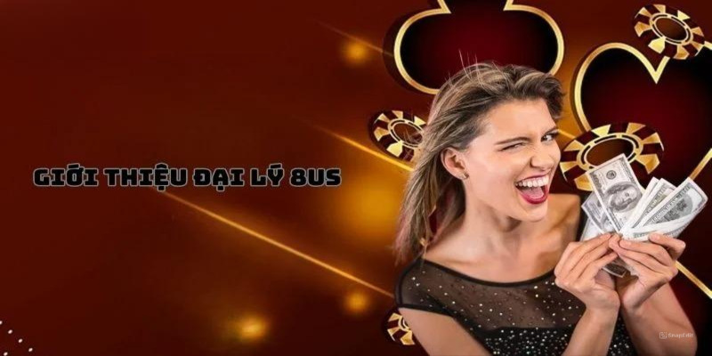 Giới thiệu đại lý 8US 
